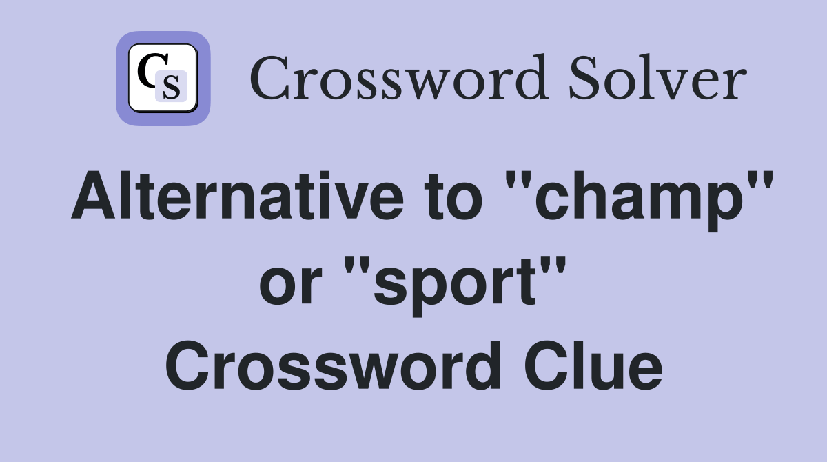 Alternative to "champ" or "sport" Crossword Clue Answers Crossword